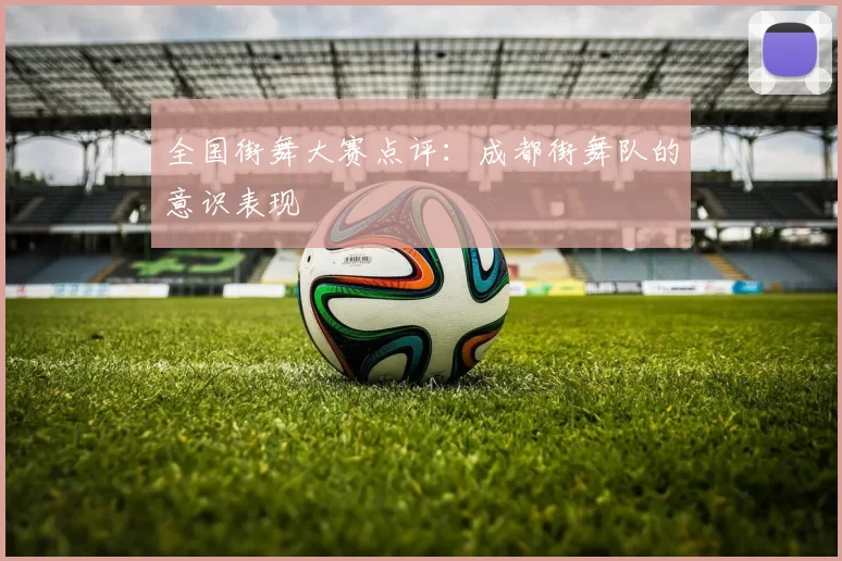 全国街舞大赛点评：成都街舞队的意识表现