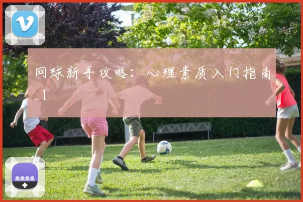 网球新手攻略：心理素质入门指南_1