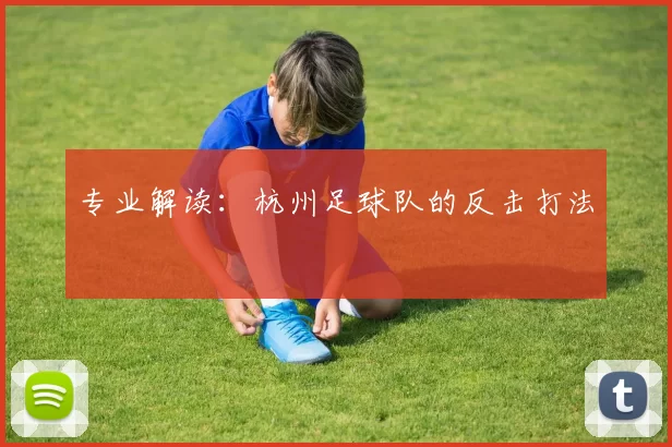 专业解读：杭州足球队的反击打法